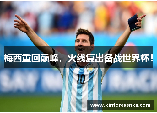 梅西重回巅峰，火线复出备战世界杯！
